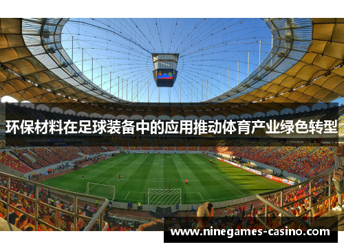 环保材料在足球装备中的应用推动体育产业绿色转型